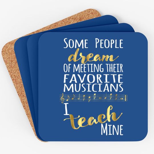 Music Teacher Some People Dream Musicians I Teach Mine Coaster