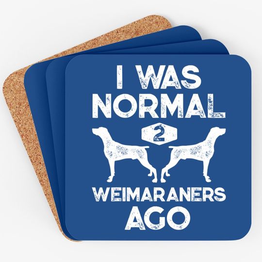 I Was Normal 2 Weimaraners Ago Coaster