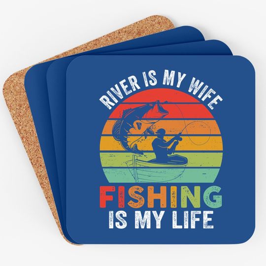 River Is My Wife Fishing Is My Life Coaster