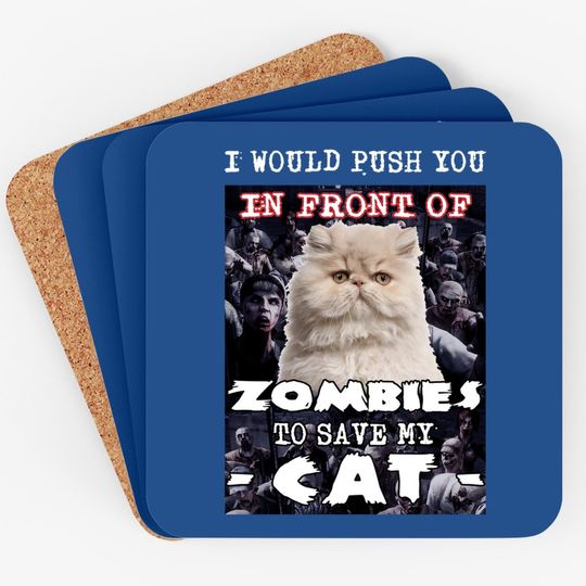 I Would Push You In Front Of Zombies To Save My Cat Coaster