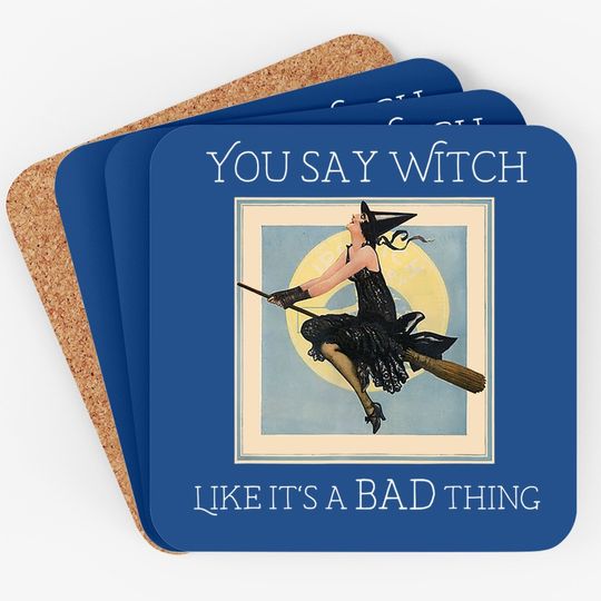 You Say Witch Like It's A Bad Thing Coaster
