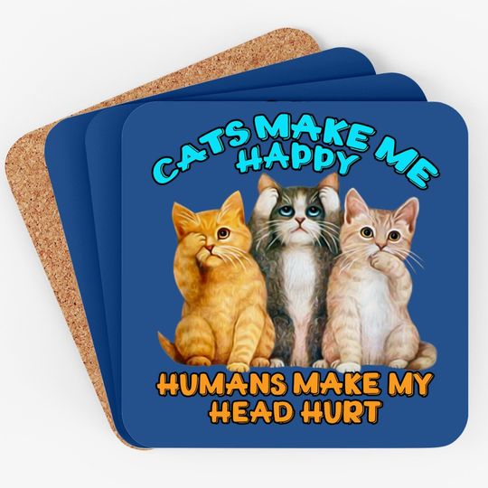 Cats Make Me Happy Humans Make My Head Hurt Coaster