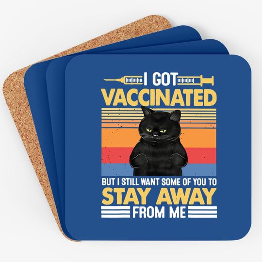 I Got Vaccinated But I Still Want Some Of You To Stay Cat Coaster