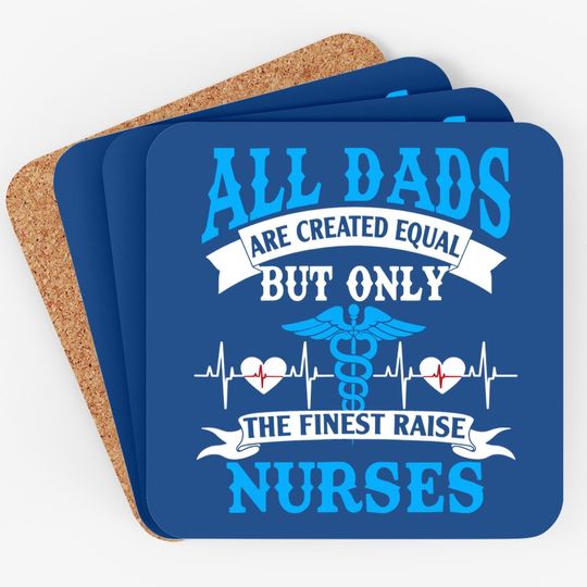 All Dads Are Created Equal But Only The Finest Raise Nurses Coaster