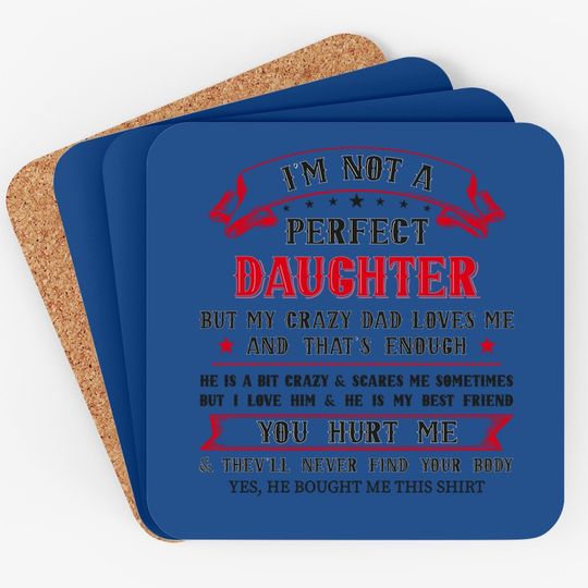 Funny I'm Not A Perfect Daughter But My Crazy Dad Loves Me Coaster