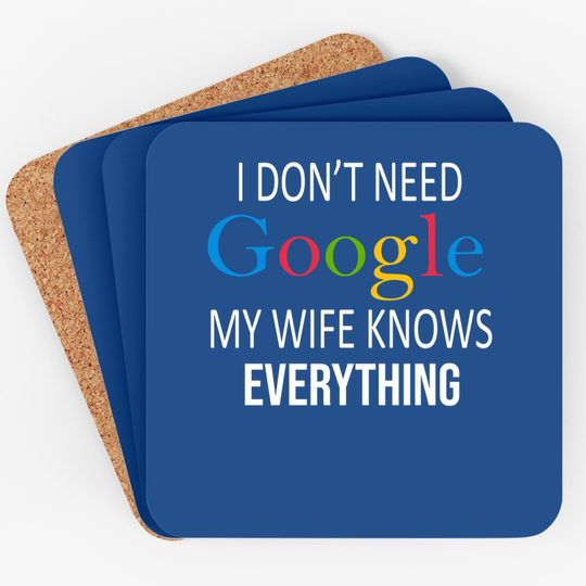 I Don't Need Google My Wife Knows Everything Coaster