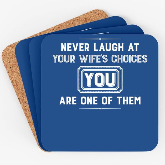 Never Laugh At Wife's Choices You Are One Of Them Coaster