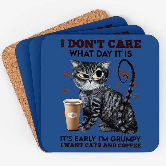 I Don't Care What Day It Is It's Early I'm Grumpy I Want Cats And Coffee Coaster