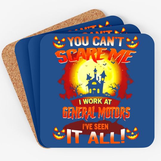 Halloween You Can’t Scare Me I Work At General Motors I’ve Seen It All Coaster