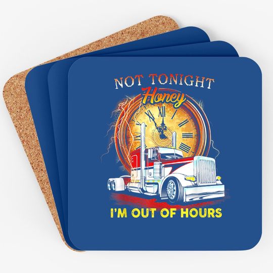 Not Tonight Honey I'm Out Of Hours Funny Trucker Coaster