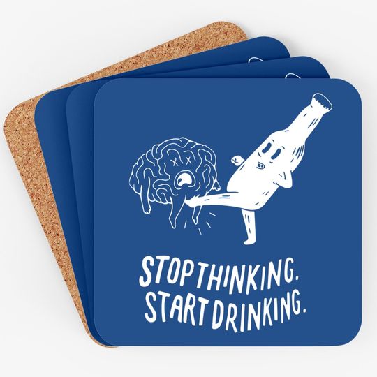 Stop Thinking Start Drinking Coaster