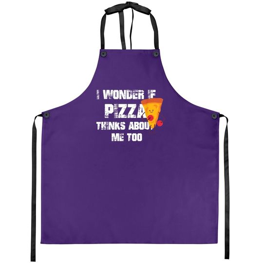 I Wonder If Pizza Thinks About Me Too Food Lover Apron
