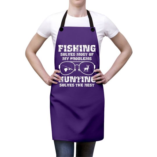 Fishing Solves Most Of My Problems Hunting Solves The Rest Premium Apron