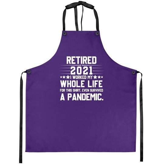 Retired 2021 I Worked My Whole Life For This Apron Pandemic Apron