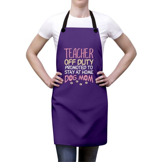 Teacher Off Duty Promoted To Dog Mom Funny Retirement Gift Apron
