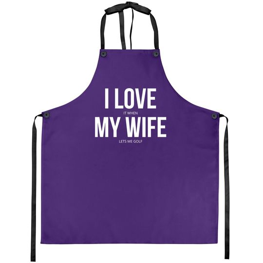 I Love It When My Wife Lets Me Golf Apron