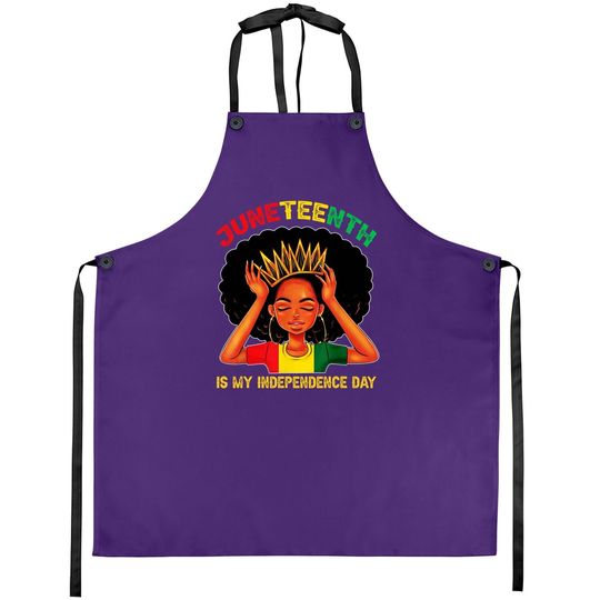Juneteenth Is My Independence Day - Black Girl Black Queen Apron