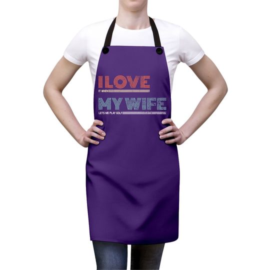 I Love It When My Wife Lets Me Golf Valentines Golfer Funny Apron