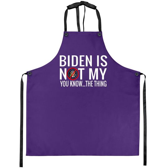 Biden Is Not My You Know... The Thing Apron