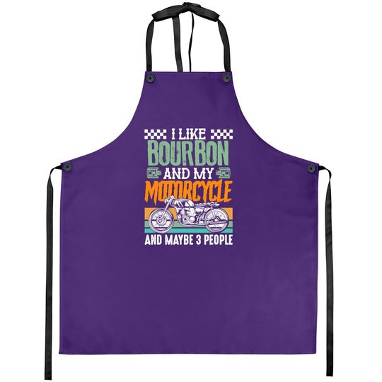 I Like Bourbon And My Motorcycle And Maybe 3 People Rider Apron