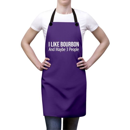 I Like Bourbon And Maybe 3 People - Apron