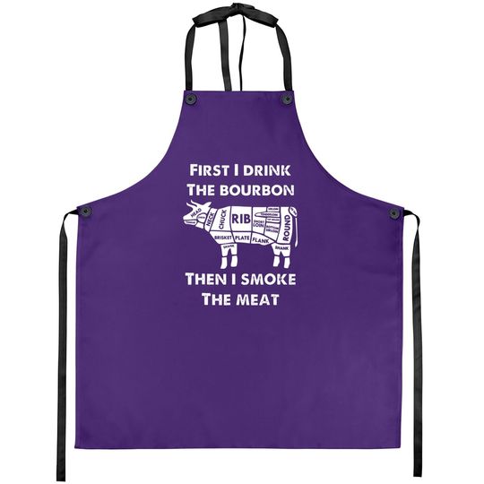 First I Drink The Bourbon Then Smoke Meat Bbq Grill Apron C