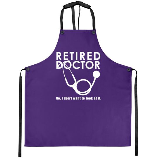 Funny Retired I Don't Want To Look At It Doctor Retirement Apron