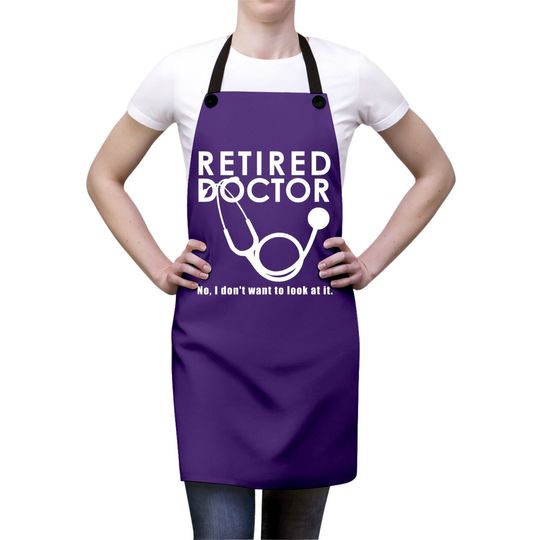 Funny Retired I Don't Want To Look At It Doctor Retirement Apron