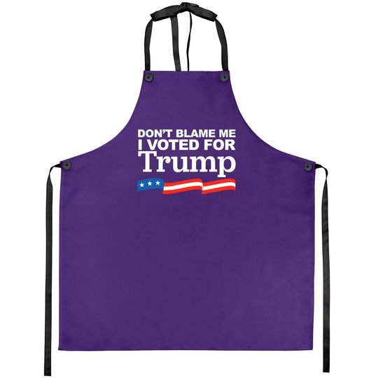 Don't Blame Me I Voted For Trump Apron