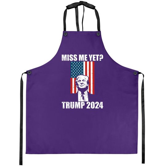  Miss Me Yet Funny President Trump 2024 Apron