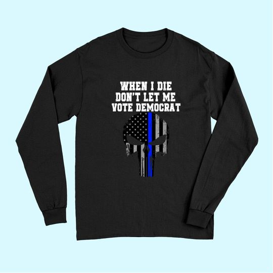 When I Die Don't Let Me Vote Democrat Conservative Tee Long Sleeves