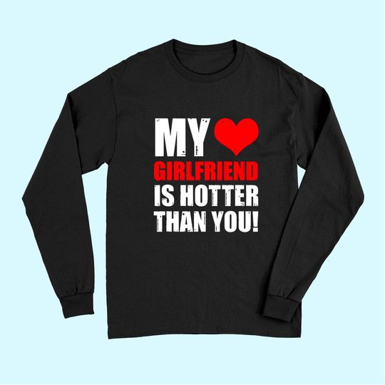 My Girlfriend Is Hotter Than You Funny Boyfriend Cute Couple Long Sleeves