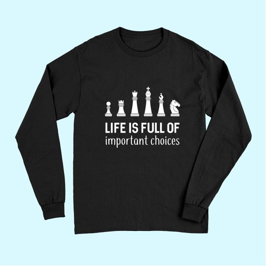 Life Is Full Of Important Choices Chess Lover Long Sleeves
