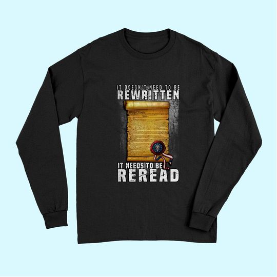 Constitution Needs To Be Reread NOT Rewritten Long Sleeves