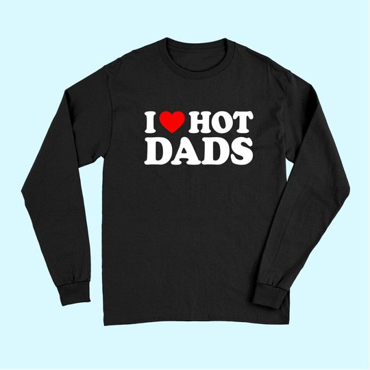 I Love Hot Dads Long Sleeves