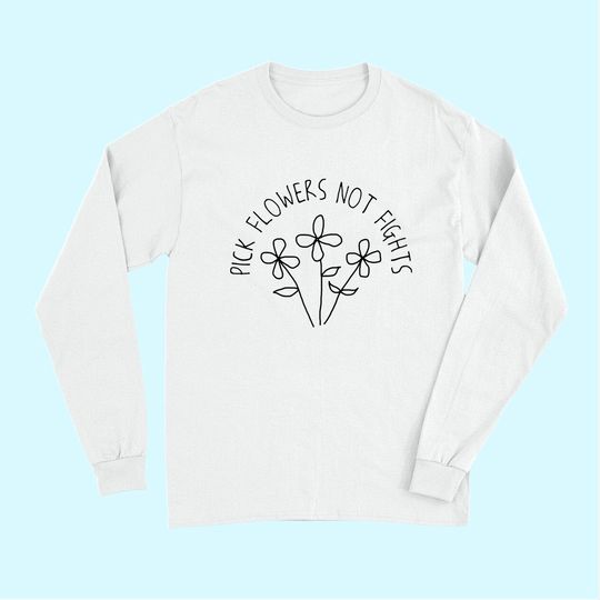 Pick Flowers Not Fights Stop Bullying Peace Quote Long Sleeves