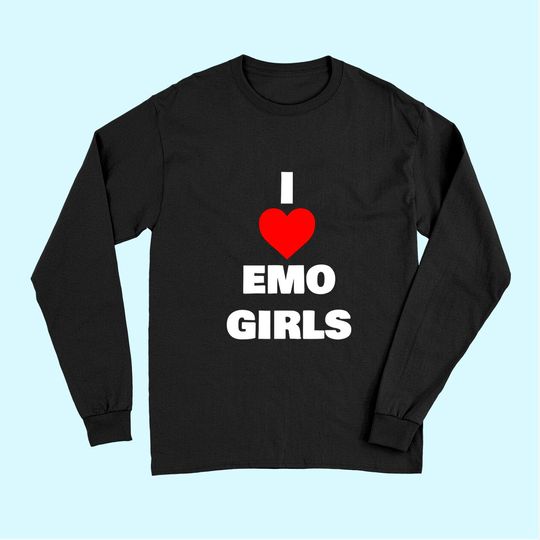 I Love Emo Girls Long Sleeves