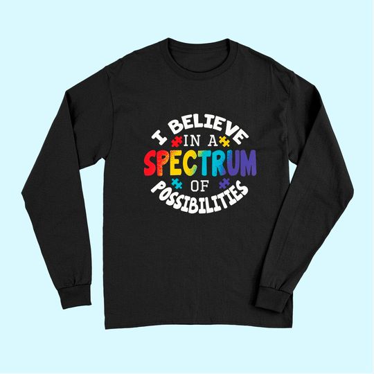 I Believe in a spectrum of possibilities autism awareness Long Sleeves