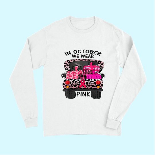 October We Wear Pink Pumpkin Truck Breast Cancer Awareness Long Sleeves
