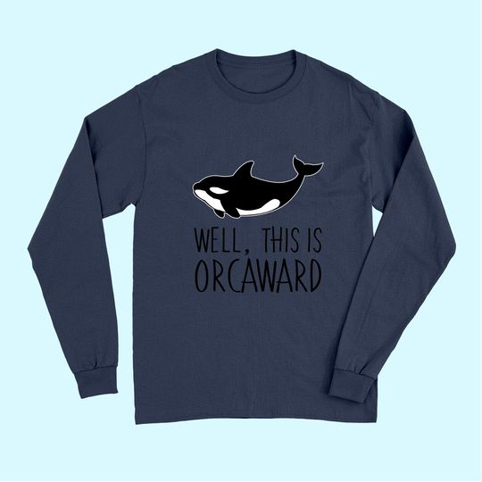 Pun Orca Killer Whale Graphic Well This Is Orcaward Long Sleeves
