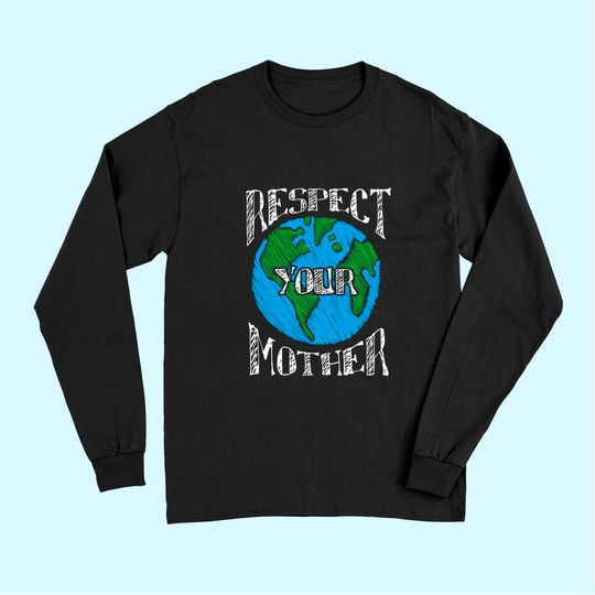 Respect Mother Earth Planet Day Green Environmentalist Long Sleeves