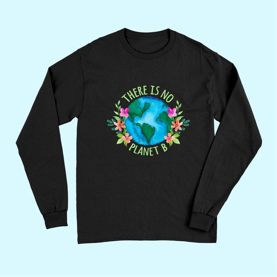 There Is No Planet B Save Mother Earth Love Environment Long Sleeves