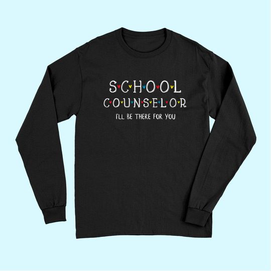 School Counselor Tee, I'll Be There for you Gift Long Sleeves