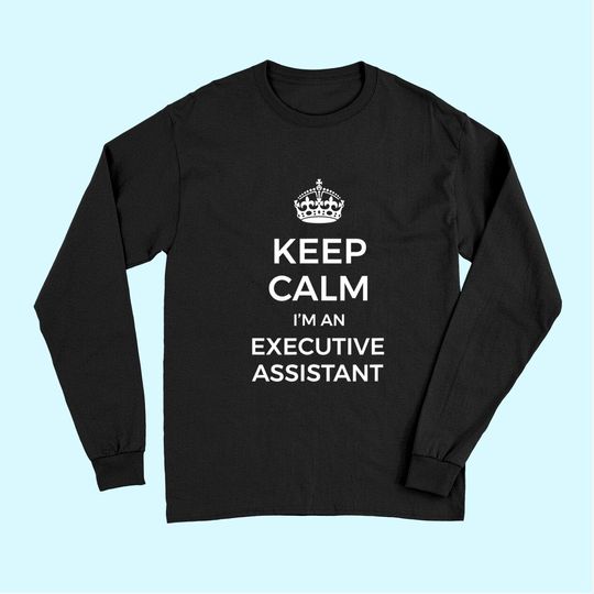 Keep Calm I'm An Executive Assistant Long Sleeves