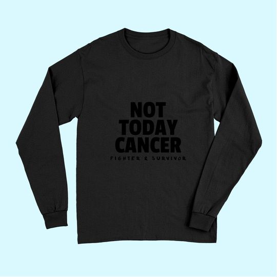 Not Today Cancer Fighter and Survivor Long Sleeves