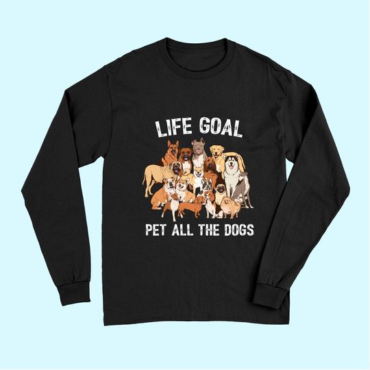 Life Goal Pet All The Dogs Long Sleeves -Dog Lover Long Sleeves
