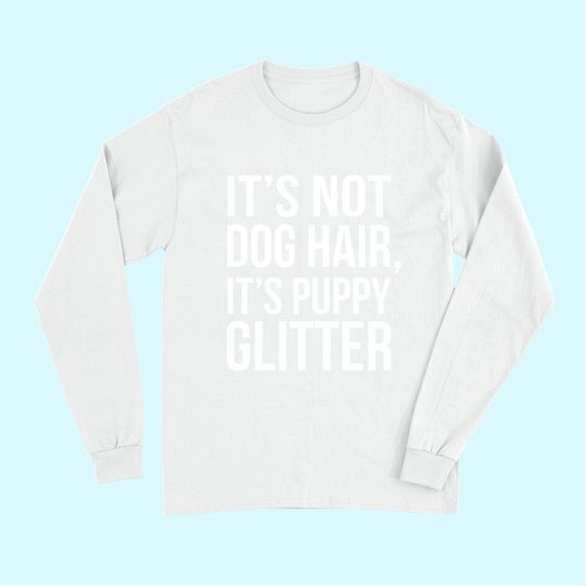 It's Not Dog Hair, It's Puppy Dog Long Sleeves!