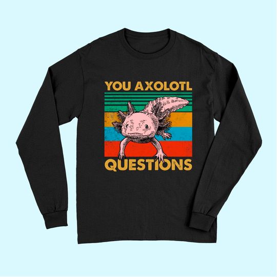 Vintage You Axolotl Questions Pun Axolotl Lover Long Sleeves
