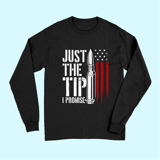 Just The Tip I Promise Bullet American Flag Long Sleeves