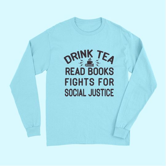 Drink Tea Read Books Fight For Social Justice Long Sleeves